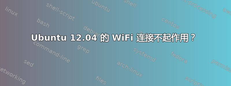 Ubuntu 12.04 的 WiFi 连接不起作用？