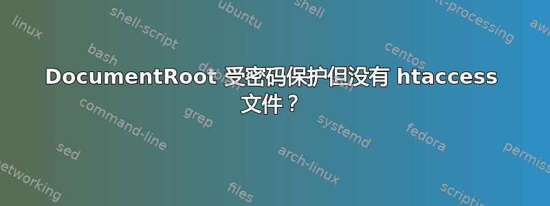 DocumentRoot 受密码保护但没有 htaccess 文件？