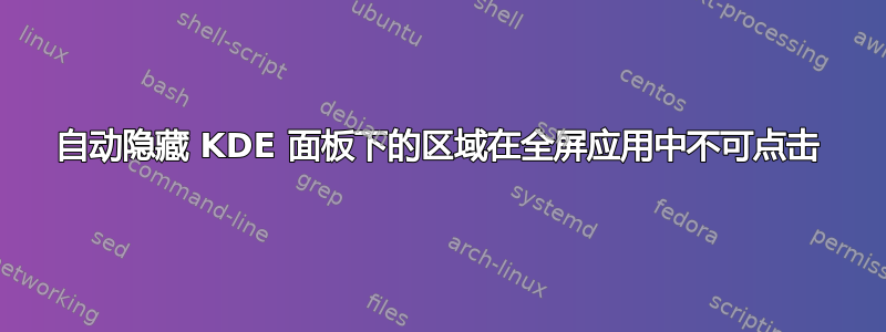 自动隐藏 KDE 面板下的区域在全屏应用中不可点击