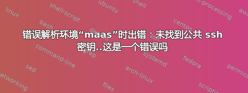 错误解析环境“maas”时出错：未找到公共 ssh 密钥..这是一个错误吗