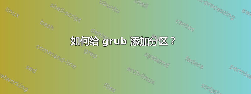 如何给 grub 添加分区？