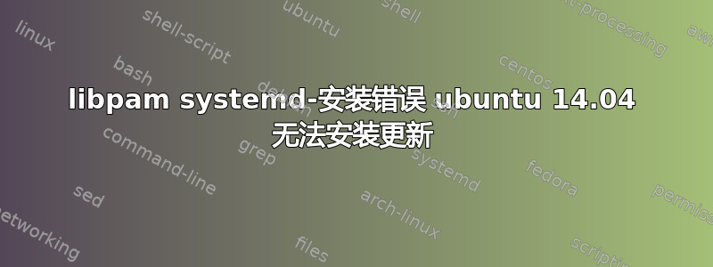 libpam systemd-安装错误 ubuntu 14.04 无法安装更新