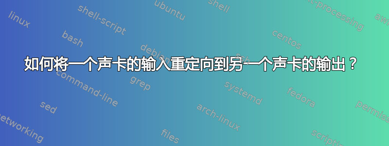 如何将一个声卡的输入重定向到另一个声卡的输出？