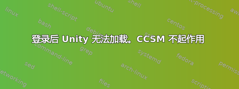 登录后 Unity 无法加载。CCSM 不起作用