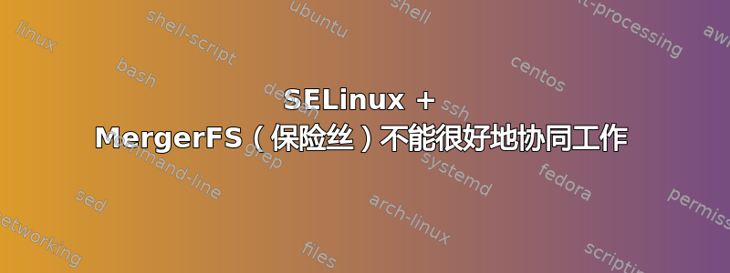 SELinux + MergerFS（保险丝）不能很好地协同工作