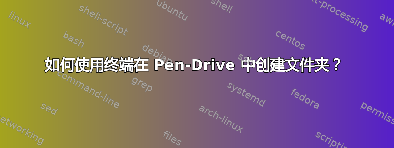 如何使用终端在 Pen-Drive 中创建文件夹？