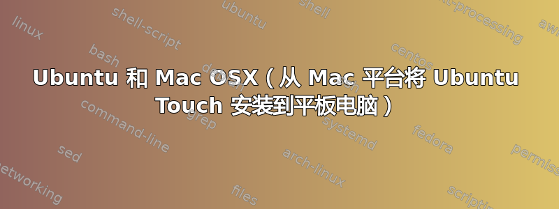 Ubuntu 和 Mac OSX（从 Mac 平台将 Ubuntu Touch 安装到平板电脑）