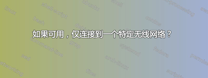 如果可用，仅连接到一个特定无线网络？