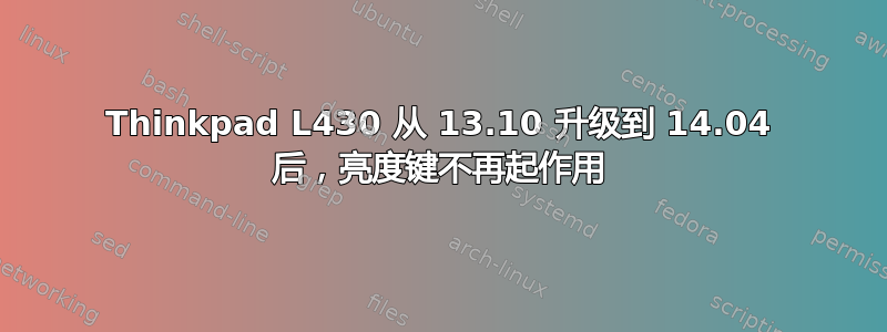 Thinkpad L430 从 13.10 升级到 14.04 后，亮度键不再起作用