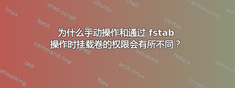 为什么手动操作和通过 fstab 操作时挂载卷的权限会有所不同？