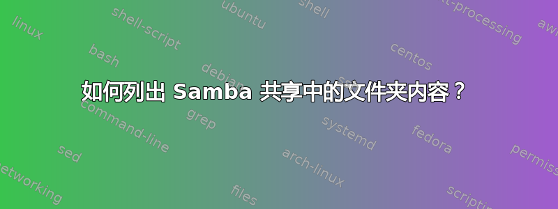 如何列出 Samba 共享中的文件夹内容？