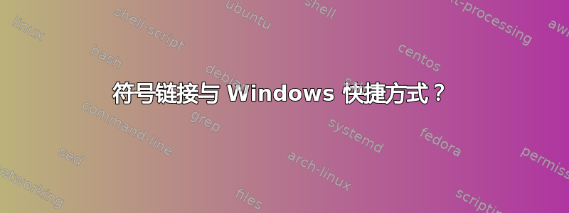 符号链接与 Windows 快捷方式？