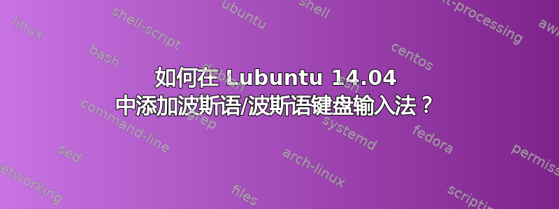 如何在 Lubuntu 14.04 中添加波斯语/波斯语键盘输入法？