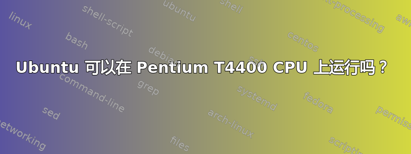 Ubuntu 可以在 Pentium T4400 CPU 上运行吗？