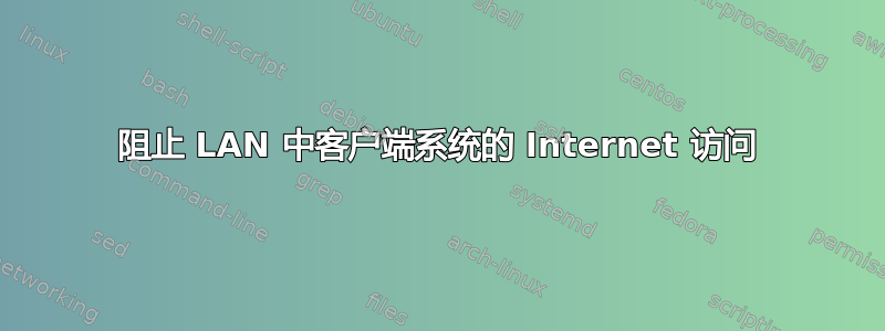 阻止 LAN 中客户端系统的 Internet 访问