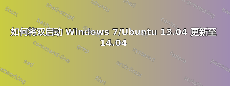 如何将双启动 Windows 7/Ubuntu 13.04 更新至 14.04