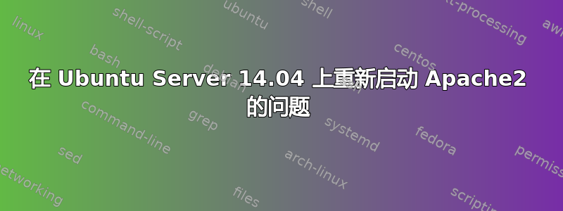 在 Ubuntu Server 14.04 上重新启动 Apache2 的问题