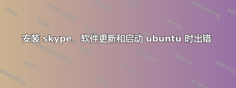 安装 skype、软件更新和启动 ubuntu 时出错