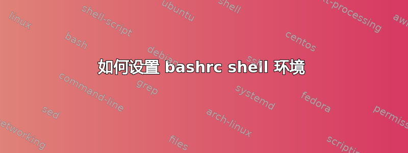 如何设置 bashrc shell 环境