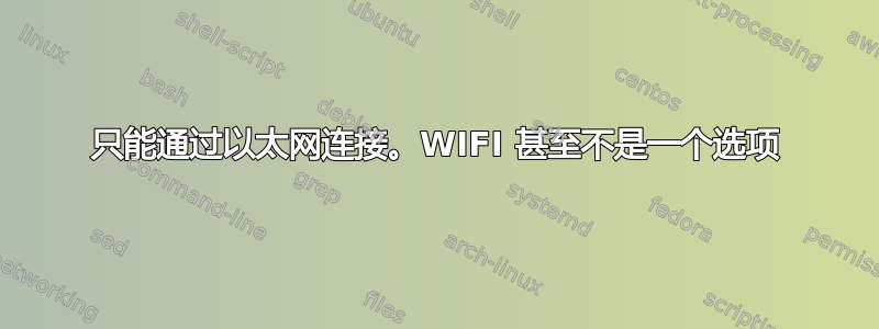 只能通过以太网连接。WIFI 甚至不是一个选项