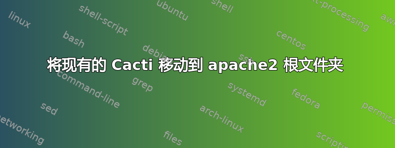 将现有的 Cacti 移动到 apache2 根文件夹