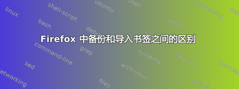 Firefox 中备份和导入书签之间的区别