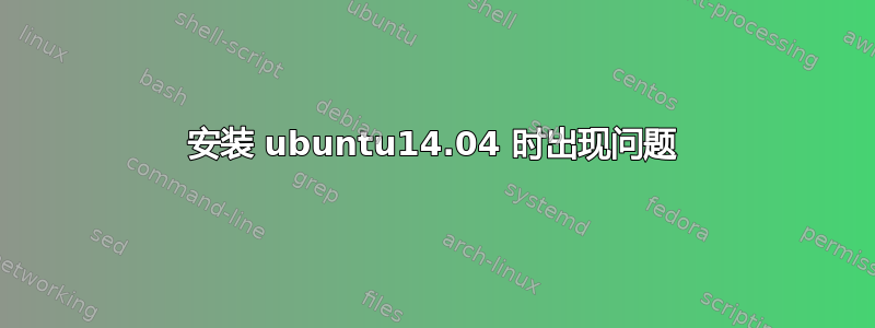 安装 ubuntu14.04 时出现问题