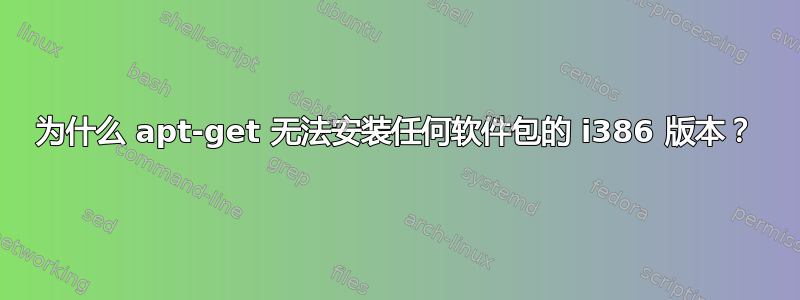 为什么 apt-get 无法安装任何软件包的 i386 版本？