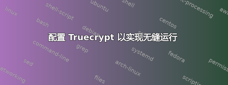 配置 Truecrypt 以实现无缝运行