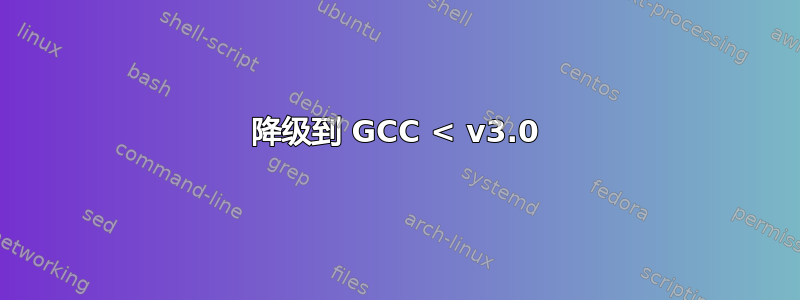 降级到 GCC < v3.0