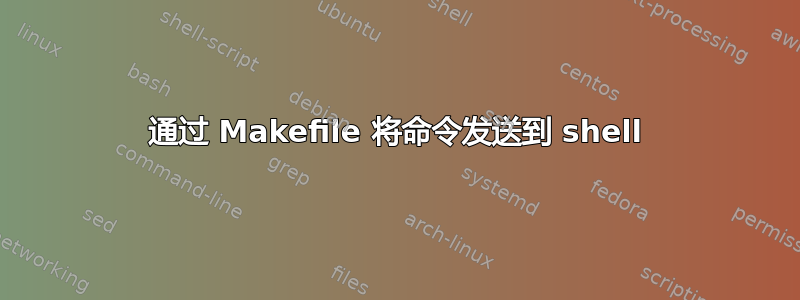 通过 Makefile 将命令发送到 shell