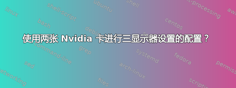 使用两张 Nvidia 卡进行三显示器设置的配置？