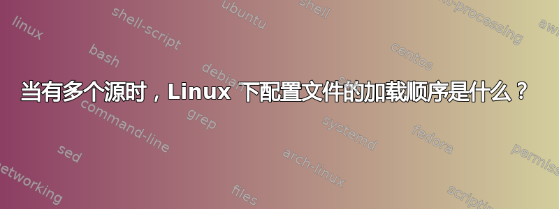 当有多个源时，Linux 下配置文件的加载顺序是什么？