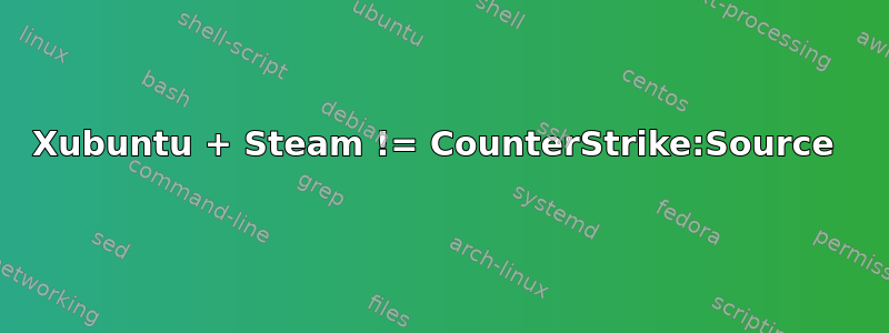 Xubuntu + Steam != CounterStrike:Source 