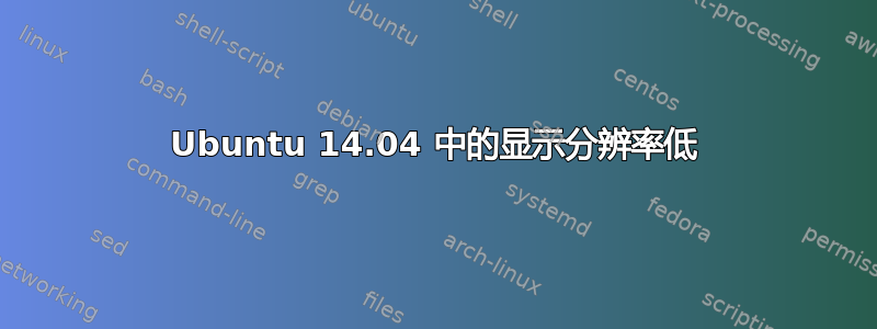 Ubuntu 14.04 中的显示分辨率低