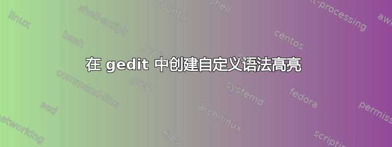 在 gedit 中创建自定义语法高亮