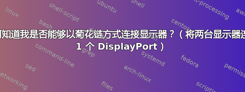 我如何知道我是否能够以菊花链方式连接显示器？（将两台显示器连接到 1 个 DisplayPort）