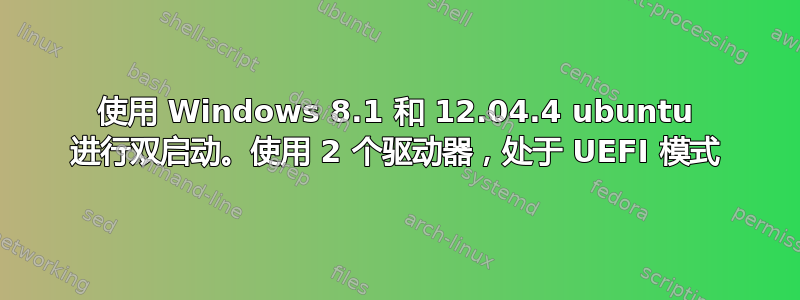 使用 Windows 8.1 和 12.04.4 ubuntu 进行双启动。使用 2 个驱动器，处于 UEFI 模式