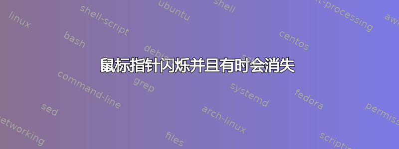 鼠标指针闪烁并且有时会消失