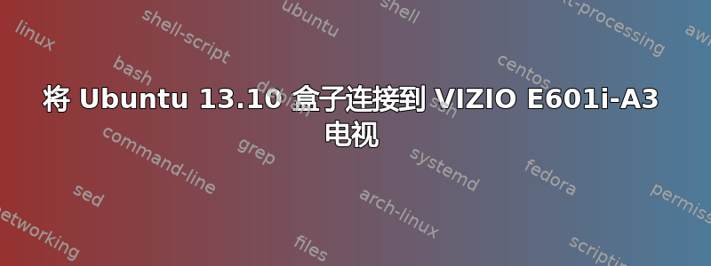 将 Ubuntu 13.10 盒子连接到 VIZIO E601i-A3 电视