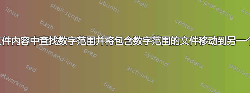 如何在文件内容中查找数字范围并将包含数字范围的文件移动到另一个目录？