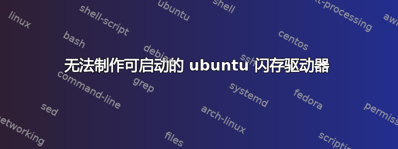 无法制作可启动的 ubuntu 闪存驱动器