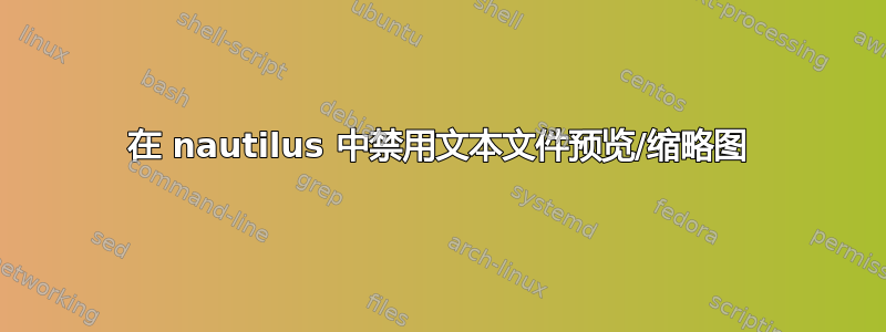 在 nautilus 中禁用文本文件预览/缩略图