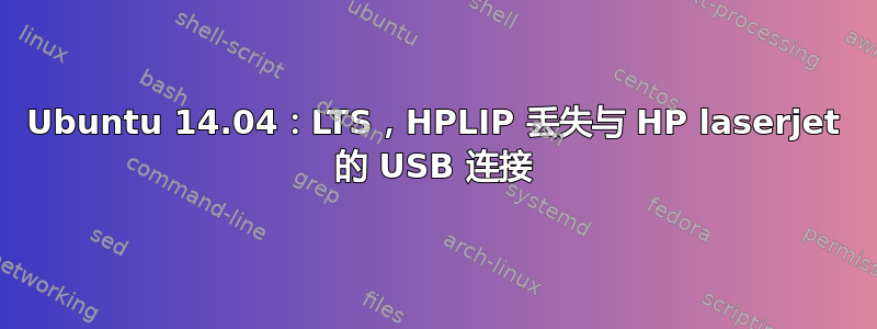 Ubuntu 14.04：LTS，HPLIP 丢失与 HP laserjet 的 USB 连接