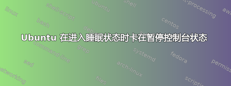 Ubuntu 在进入睡眠状态时卡在暂停控制台状态