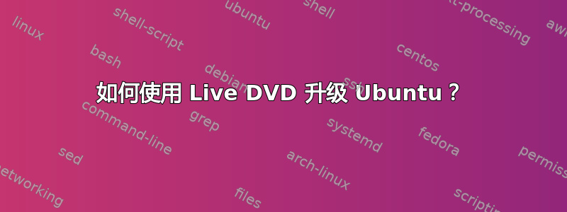 如何使用 Live DVD 升级 Ubuntu？