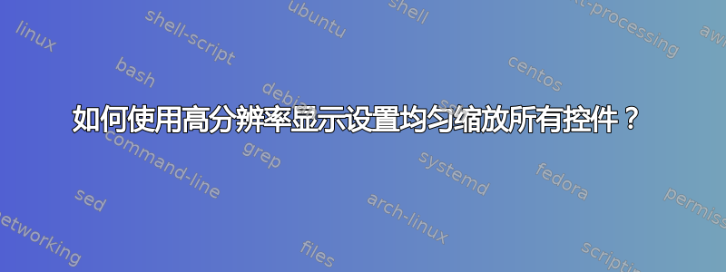 如何使用高分辨率显示设置均匀缩放所有控件？