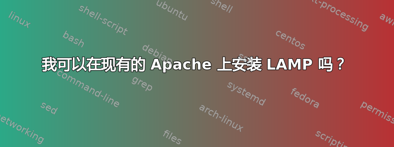 我可以在现有的 Apache 上安装 LAMP 吗？