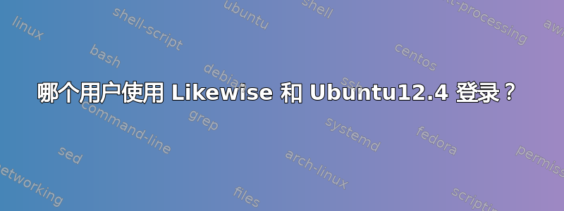 哪个用户使用 Likewise 和 Ubuntu12.4 登录？