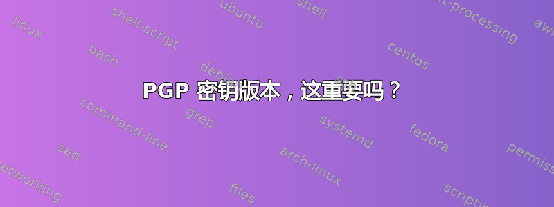 PGP 密钥版本，这重要吗？